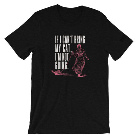 IF I CAN'T BRING MY CAT, I'M NOT GOING T-Shirt
